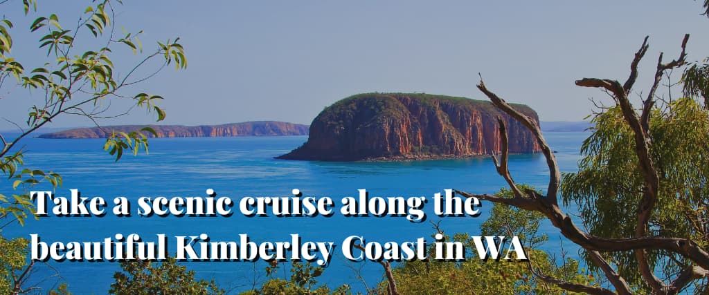 Take a scenic cruise along the beautiful Kimberley Coast in WA