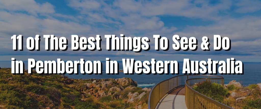 11 of The Best Things To See & Do in Pemberton in Western Australia