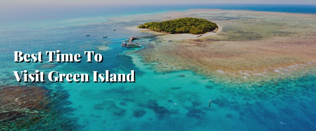Best Time To Visit Green Island