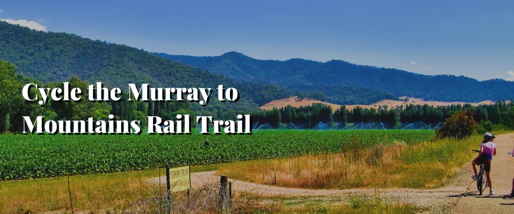 Cycle the Murray to Mountains Rail Trail