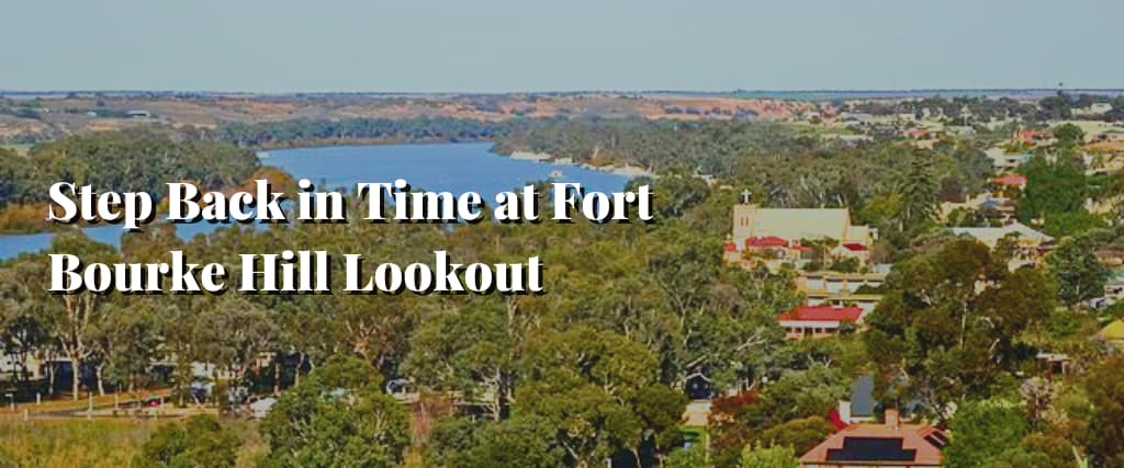 Step Back in Time at Fort Bourke Hill Lookout