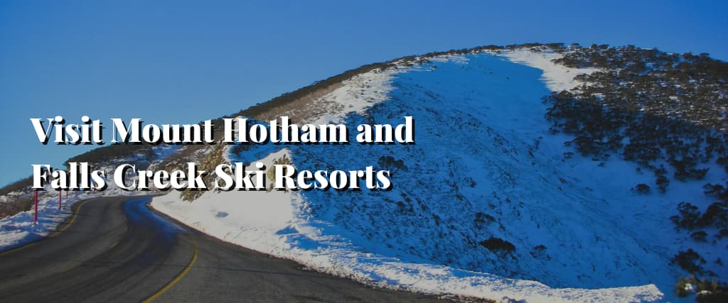 Visit Mount Hotham and Falls Creek Ski Resorts